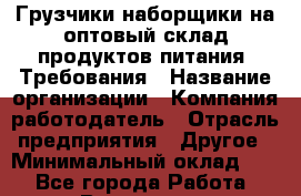 Грузчики-наборщики на оптовый склад продуктов питания. Требования › Название организации ­ Компания-работодатель › Отрасль предприятия ­ Другое › Минимальный оклад ­ 1 - Все города Работа » Вакансии   . Архангельская обл.,Северодвинск г.